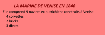 LA MARINE DE VENISE EN 1848 Elle comprend 9 navires ex-autrichiens construits à Venise.     4 corvettes     2 bricks     3 divers